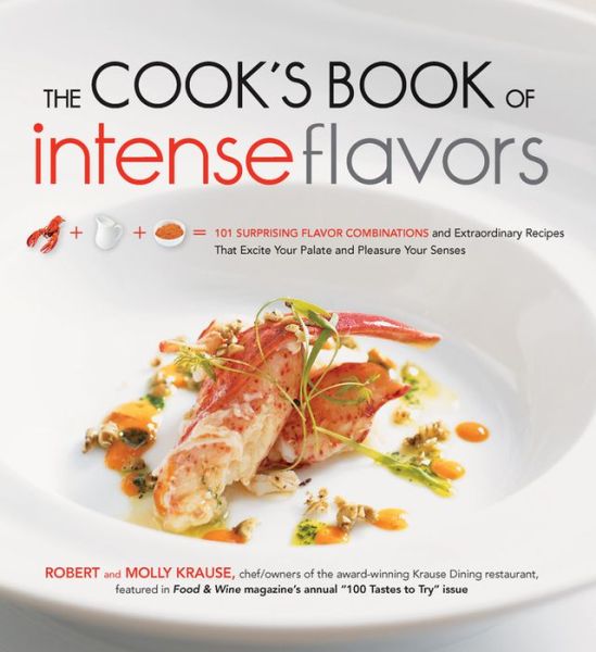 Cover for Robert Krause · The Cook's Book of Intense Flavors: 101 Surprising Flavor Combinations and Extraordinary Recipes That Excite Your Palate and Pleasure Your Senses (Hardcover Book) (2010)