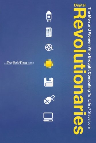 Cover for Steve Lohr · Digital Revolutionaries: the men and Women Who Brought Computing to Life (New York Times Book (Flash Point)) (Paperback Book) [Original edition] (2009)