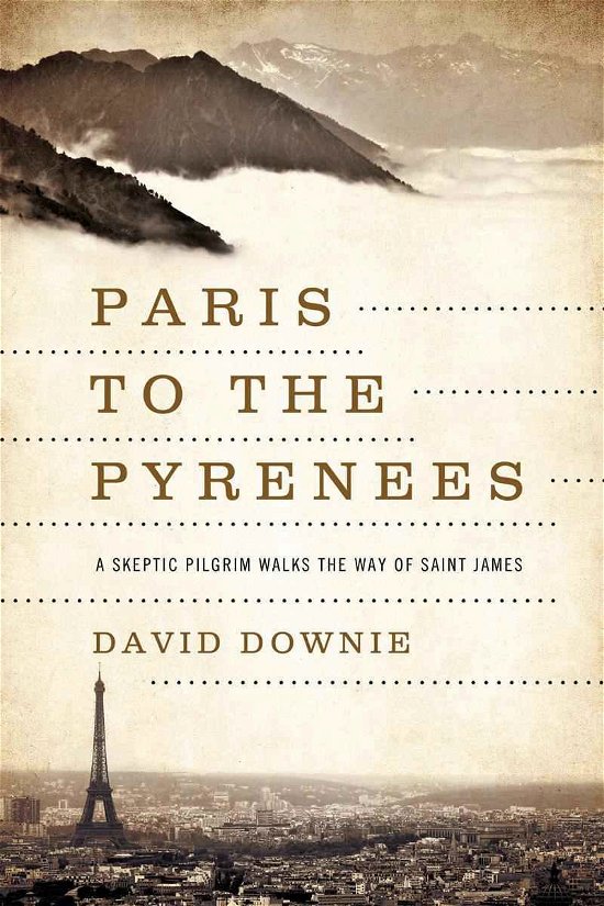 Cover for David Downie · Paris to the Pyrenees: A Skeptic Pilgrim Walks the Way of Saint James (Hardcover bog) (2013)