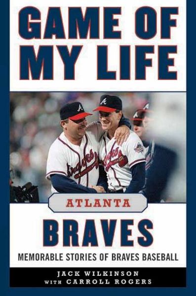 Cover for Jack Wilkinson · Game of My Life Atlanta Braves: Memorable Stories of Braves Baseball - Game of My Life (Hardcover Book) (2013)