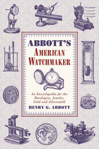 Cover for Henry G. Abbott · Abbott's American Watchmaker: An Encyclopedia for the Horologist, Jeweler, Gold and Silversmith (Paperback Book) (2012)