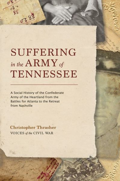 Cover for Christopher Thrasher · Suffering in the Army of Tennessee: A Social History of the Confederate Army of the Heartland from the Battles for Atlanta to the Retreat from Nashville - Voices of the Civil War (Hardcover Book) (2021)