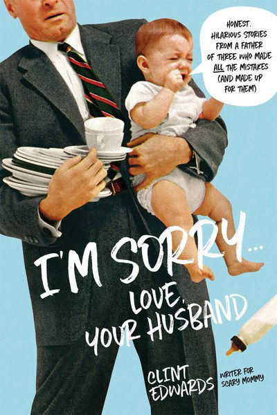 Cover for Clint Edwards · &quot;I'm Sorry&quot; -Your Husband: Honest, Hilarious Stories From a Father of Three Who Made All the Mistakes (and Made up for Them) (Paperback Book) (2018)