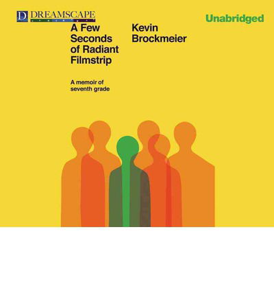 Cover for Kevin Brockmeier · A Few Seconds of Radiant Filmstrip: a Memoir of Seventh Grade (Audiobook (CD)) [Unabridged edition] (2014)