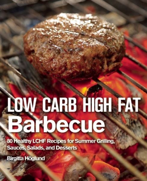 Cover for Birgitta Hoglund · Low Carb High Fat Barbecue: 80 Healthy LCHF Recipes for Summer Grilling, Sauces, Salads, and Desserts (Hardcover Book) (2015)