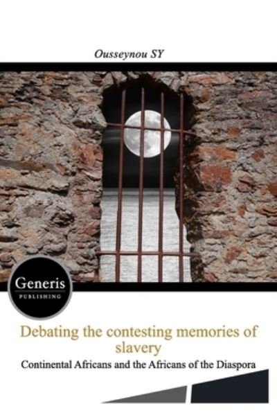 Cover for Ousseynou Sy · Debating the Contesting Memories of Slavery Between the Continental Africans and the Africans of the Diaspora (Paperback Book) (2021)