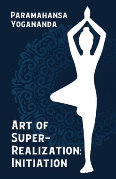 Art of Super-Realization - Paramahansa Yogananda - Bøger - Lushena Books - 9781639235322 - 18. november 2022