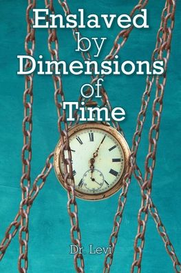 Enslaved By Dimensions Of Time - Dr Levi - Books - Fulton Books - 9781649528322 - September 8, 2021