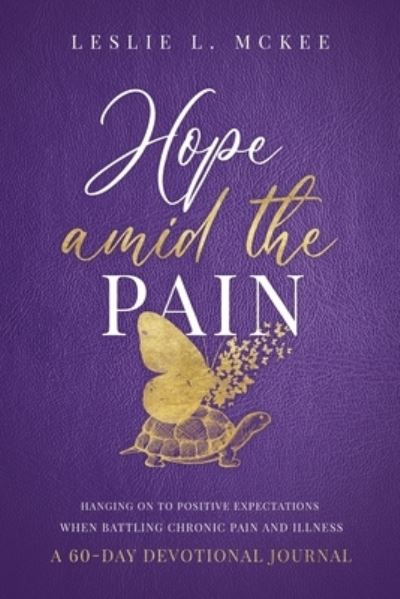 Hope Amid the Pain: Hanging On to Positive Expectations When Battling Chronic Pain and Illness, A 60-Day Devotional Journal - Leslie L McKee - Books - Ambassador International - 9781649601322 - October 26, 2021