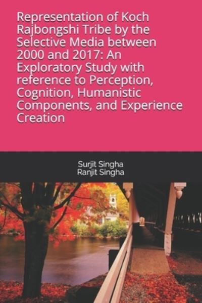 Representation of Koch Rajbongshi Tribe by the Selective Media between 2000 and 2017 - Surjit Singha - Böcker - Independently published - 9781661254322 - 27 maj 2019