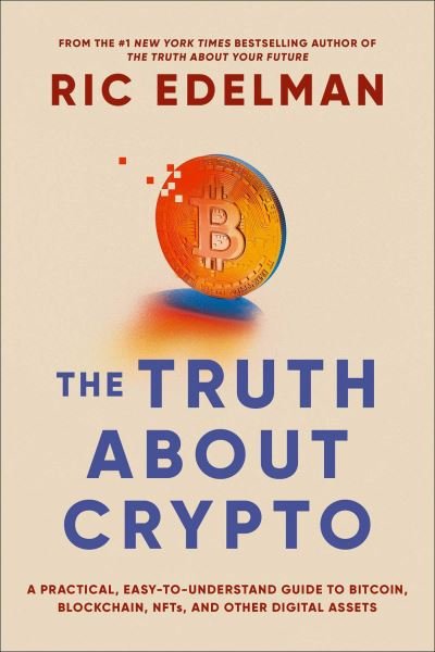 Cover for Ric Edelman · The Truth About Crypto: A Practical, Easy-to-Understand Guide to Bitcoin, Blockchain, NFTs, and Other Digital Assets (Paperback Book) (2022)