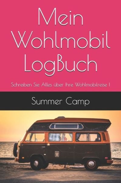 Mein Wohlmobil LogBuch : Schreiben Sie Alles über Ihre Wohlmobilreise ! - Summer Camp - Książki - Independently published - 9781678337322 - 20 grudnia 2019