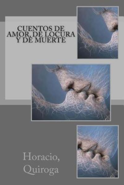 Cuentos de amor, de locura y de muerte - Horacio Quiroga - Książki - Createspace Independent Publishing Platf - 9781717078322 - 16 kwietnia 2018