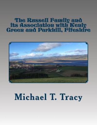 The Russell Family and its Association with Kenly Green and Parkhill, Fifeshire - Michael T Tracy - Libros - Createspace Independent Publishing Platf - 9781717205322 - 20 de abril de 2018