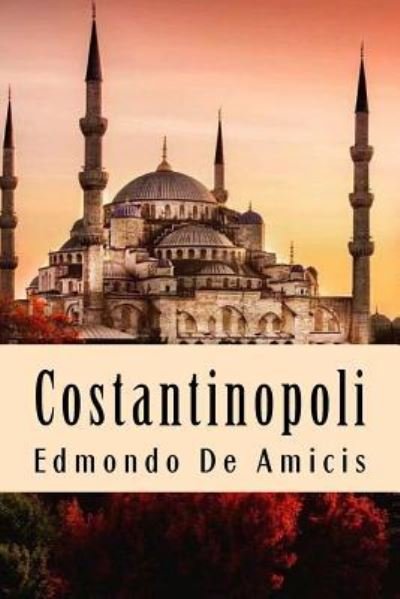 Costantinopoli - Edmondo De Amicis - Books - Createspace Independent Publishing Platf - 9781719186322 - May 17, 2018