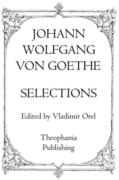 Johann Wolfgang Von Goethe: Selections - Johann Wolfgang Von Goethe - Books - Theophania Publishing - 9781770831322 - May 4, 2011