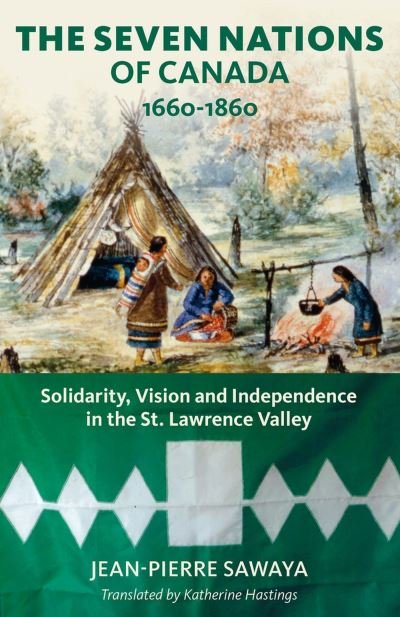 Cover for Jean-Pierre Sawaya · The Seven Nations of Canada 1660-1860: Solidarity, Vision and Independence in the St. Lawrence Valley - Baraka Nonfiction (Paperback Book) (2024)