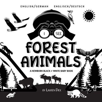 Lauren Dick · I See Forest Animals: Bilingual (English / German) (Englisch / Deutsch) A Newborn Black & White Baby Book (High-Contrast Design & Patterns) (Bear, Moose, Deer, Cougar, Wolf, Fox, Beaver, Skunk, Owl, Eagle, Woodpecker, Bat, and More!) (Engage Early Readers (Paperback Book) [Large type / large print edition] (2021)