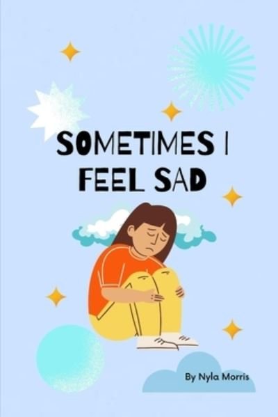 Cover for Nyla Morris · Sometimes I Feel Sad (Pocketbok) (2021)