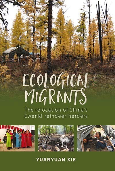 Cover for Yuanyuan Xie · Ecological Migrants: The Relocation of China's Ewenki Reindeer Herders (Hardcover Book) (2015)