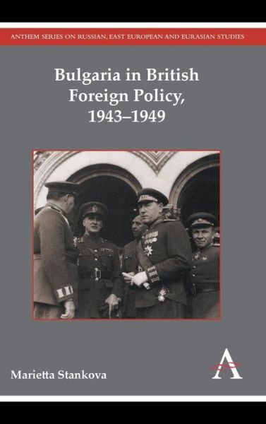 Cover for Marietta Stankova · Bulgaria in British Foreign Policy, 1943-1949 - Anthem Series on Russian, East European and Eurasian Studies (Hardcover Book) (2014)