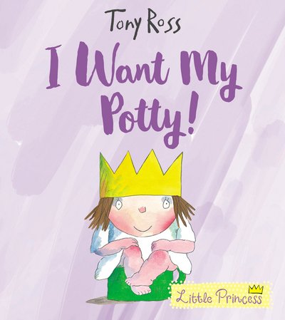 I Want My Potty!: 35th Anniversary Edition - Little Princess - Tony Ross - Books - Andersen Press Ltd - 9781783446322 - February 1, 2018