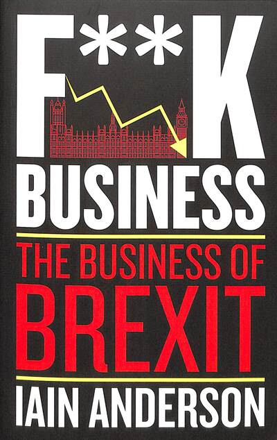 Cover for Iain Anderson · F**k Business: The Business of Brexit (Taschenbuch) (2019)