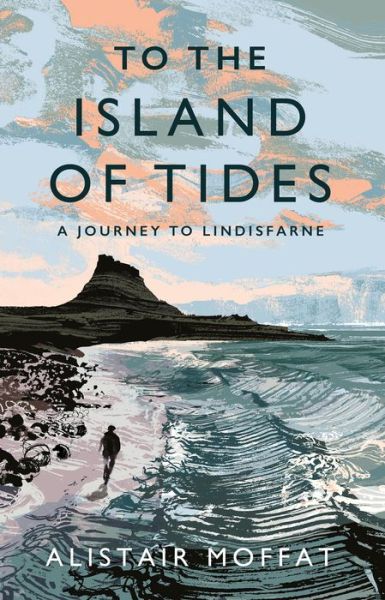 Cover for Alistair Moffat · To the Island of Tides: A Journey to Lindisfarne (Inbunden Bok) [Main edition] (2019)