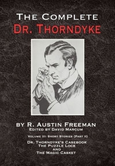 The Complete Dr. Thorndyke - Volume III: Short Stories (Part II) - Dr. Thorndyke's Casebook, The Puzzle Lock and The Magic Casket - Complete Dr. Thorndyke - R Austin Freeman - Bøger - MX Publishing - 9781787055322 - 2. april 2020