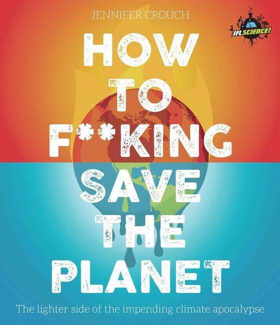 Cover for Jennifer Crouch · IFLScience! How to F**king Save the Planet: The Brighter Side of the Fight Against Climate Change (Paperback Book) (2021)