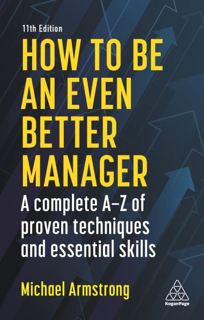 How to be an Even Better Manager: A Complete A-Z of Proven Techniques and Essential Skills - Michael Armstrong - Bücher - Kogan Page Ltd - 9781789668322 - 3. Februar 2021