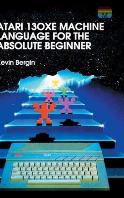 Cover for Kevin Bergin · Atari 130XE Machine Language for the Absolute Beginner - Retro Reproductions (Hardcover Book) [Collector's Hardback edition] (2020)