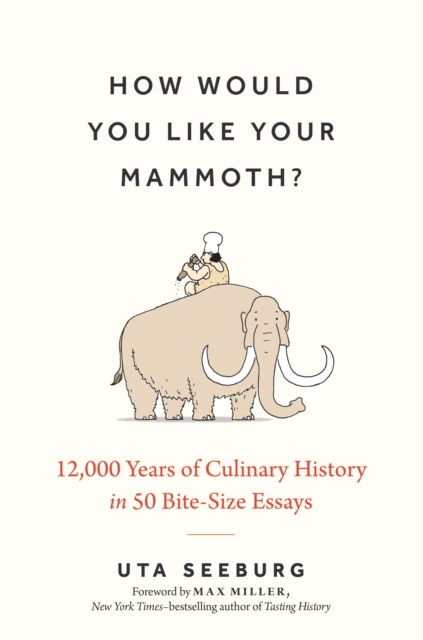 Cover for Uta Seeburg · How Would You Like Your Mammoth?: 12,000 Years of Culinary History in 50 Bite-Size Essays (Hardcover Book) (2024)