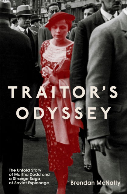 Brendan McNally · Traitor's Odyssey: The Untold Story of Martha Dodd and a Strange Saga of Soviet Espionage (Hardcover Book) (2024)