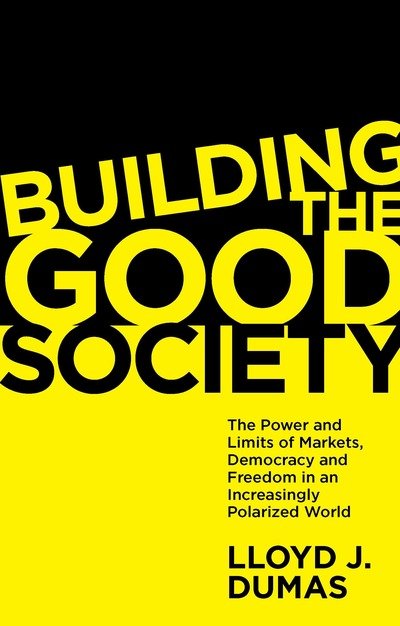 Cover for Dumas, Lloyd J. (University of Texas at Dallas, USA) · Building the Good Society: The Power and Limits of Markets, Democracy and Freedom in an Increasingly Polarized World (Paperback Bog) (2019)