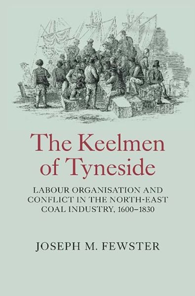 The Keelmen of Tyneside: Labour Organisation and Conflict in the North-East Coal Industry, 1600-1830 - Regions and Regionalism in History - Joseph Fewster - Bücher - Boydell & Brewer Ltd - 9781843836322 - 16. Juni 2011