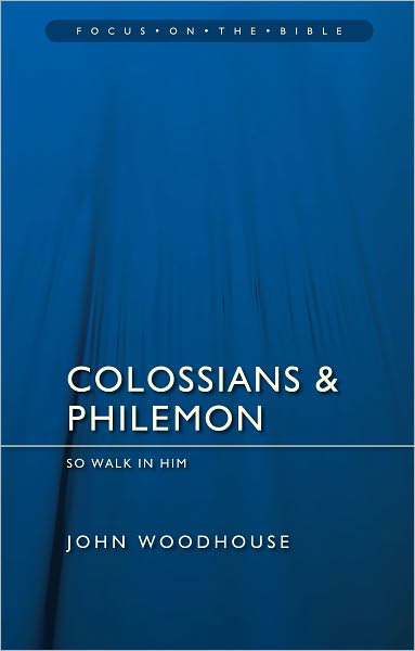 Colossians & Philemon: So Walk In Him - Focus on the Bible - John Woodhouse - Books - Christian Focus Publications Ltd - 9781845506322 - January 20, 2011