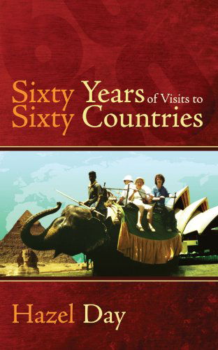 Sixty Years of Visits to Sixty Countries - Hazel Day - Books - New Generation Publishing - 9781847487322 - April 16, 2010