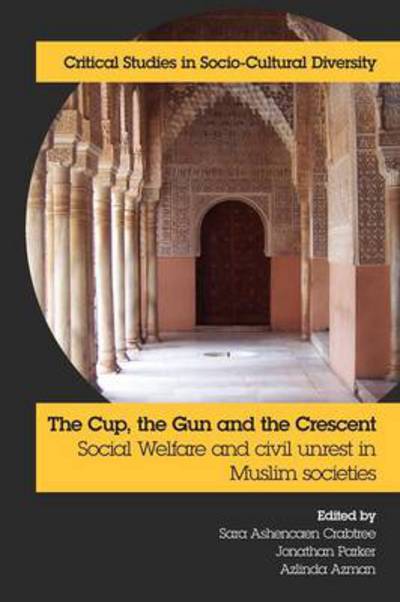 Cover for Sara Ashencaen Crabtree · The Cup, the Gun and the Crescent: Social Welfare and Civil Unrest in Muslim Societies (Paperback Book) (2012)