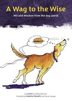 A Wag to the Wise: Wit and wisdom from the dog world - Joanna Howells - Livres - Red Hawk Media Ltd - 9781916084322 - 1 décembre 2021