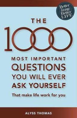 Cover for Alyss Thomas · The 1000 Most Important Questions You Will Ever Ask Yourself: That Make Life Work for You (Paperback Book) [Second edition] (2011)