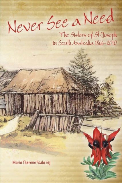 Cover for Marie Therese Foale · Never See a Need: The Sisters of St Joseph in South Australia 1866-2010 (Paperback Book) (2016)