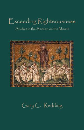 Exceeding Righteousness: Studies in the Sermon on the Mount - Gary C Redding - Books - Parson's Porch Books - 9781936912322 - October 19, 2011