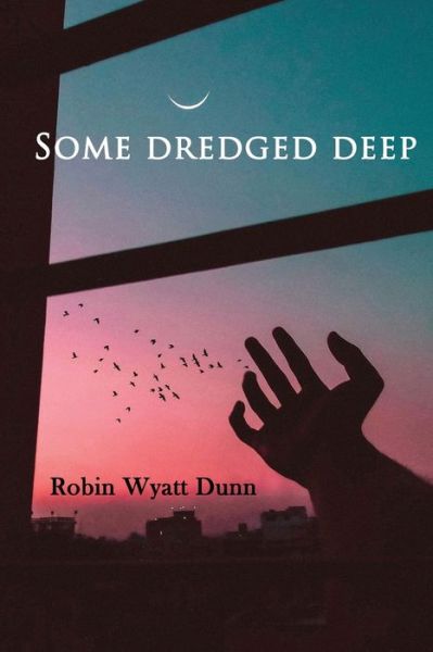 Cover for Robin Wyatt Dunn · Some Dredged Deep (Paperback Book) (2020)