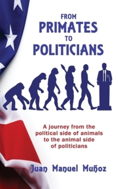 From Primates to Politicians - Juan Manual Muñoz - Books - Calumet Editions - 9781960250322 - January 2, 2023