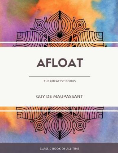 Afloat - Guy de Maupassant - Books - Createspace Independent Publishing Platf - 9781973849322 - July 27, 2017