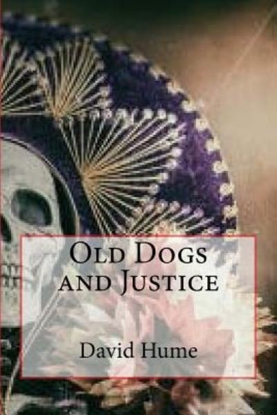 Old Dogs and Justice - David Hume - Bøker - Createspace Independent Publishing Platf - 9781976455322 - 5. desember 2017