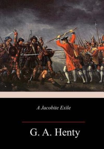 A Jacobite Exile - G A Henty - Books - Createspace Independent Publishing Platf - 9781982069322 - January 3, 2018