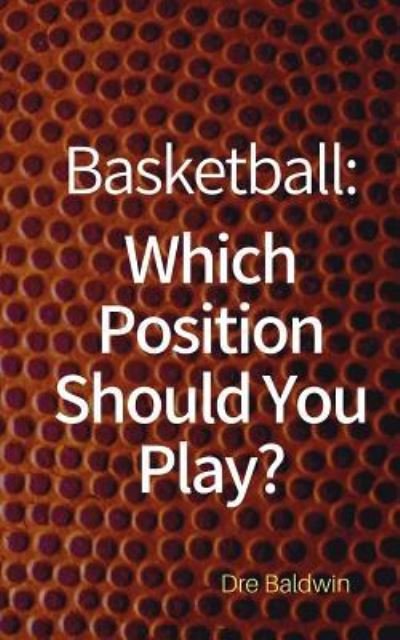 Cover for Dre Baldwin · Basketball : Which Position Should You Play? (Paperback Bog) (2018)