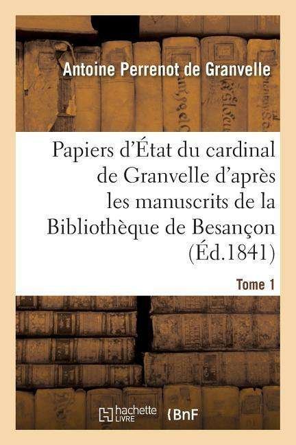 Cover for Antoine Perrenot de Granvelle · Papiers d'Etat Du Cardinal de Granvelle Des Manuscrits de la Bibliotheque de Besancon Tome 1 - Histoire (Taschenbuch) (2016)